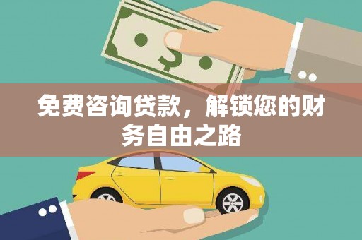 南皮免费咨询贷款，解锁您的财务自由之路