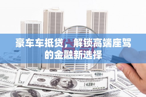 中方豪车车抵贷，解锁高端座驾的金融新选择