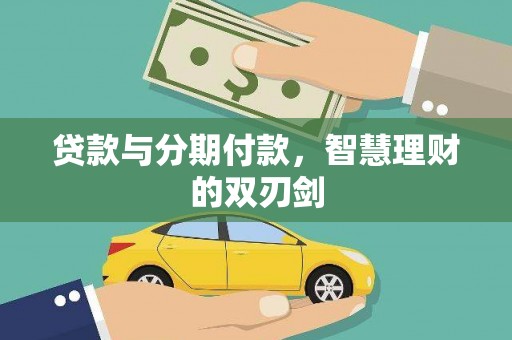 宁国贷款与分期付款，智慧理财的双刃剑