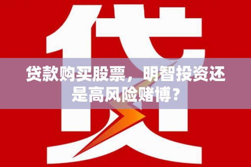 托克托贷款购买股票，明智投资还是高风险赌博？