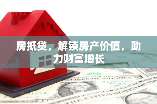 托克托房抵贷，解锁房产价值，助力财富增长