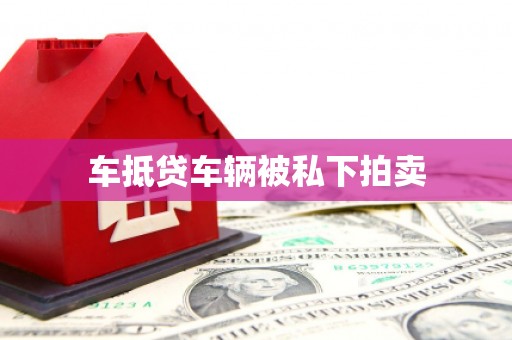 绵竹车抵贷车辆被私下拍卖
