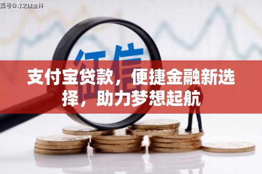 绵竹支付宝贷款，便捷金融新选择，助力梦想起航