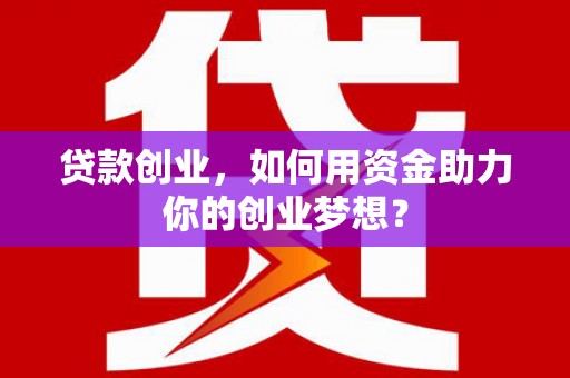 岳阳楼贷款创业，如何用资金助力你的创业梦想？