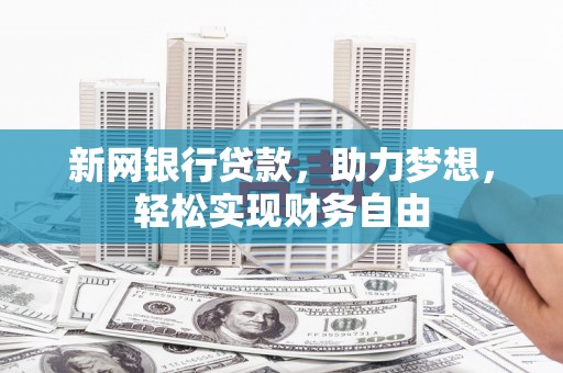 仁爱新网银行贷款，助力梦想，轻松实现财务自由