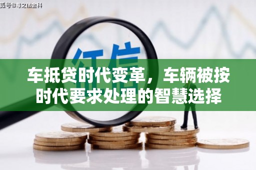 保税区车抵贷时代变革，车辆被按时代要求处理的智慧选择