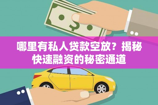 淇县哪里有私人贷款空放？揭秘快速融资的秘密通道