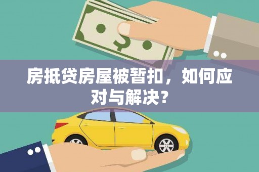 大里房抵贷房屋被暂扣，如何应对与解决？