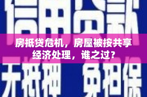 秦州房抵贷危机，房屋被按共享经济处理，谁之过？