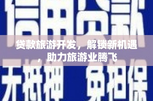 施甸贷款旅游开发，解锁新机遇，助力旅游业腾飞