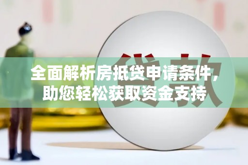 新泰全面解析房抵贷申请条件，助您轻松获取资金支持