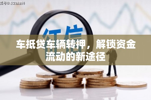 察雅车抵贷车辆转押，解锁资金流动的新途径