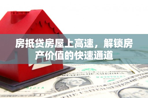 红塔房抵贷房屋上高速，解锁房产价值的快速通道