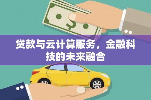 新泰贷款与云计算服务，金融科技的未来融合