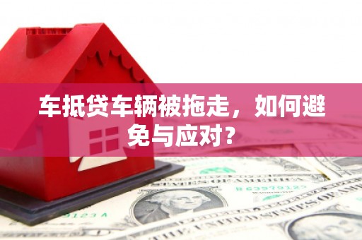 水上车抵贷车辆被拖走，如何避免与应对？