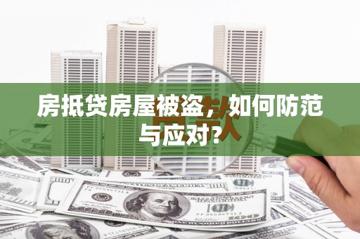 太保房抵贷房屋被盗，如何防范与应对？