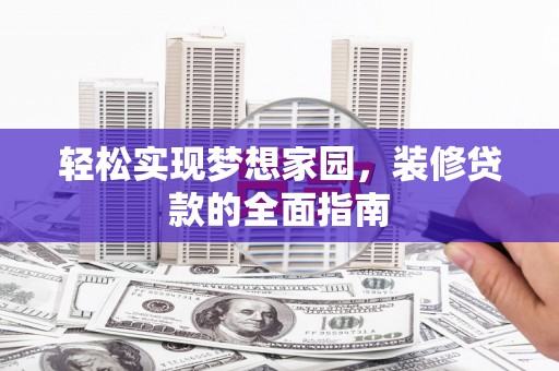 射阳轻松实现梦想家园，装修贷款的全面指南