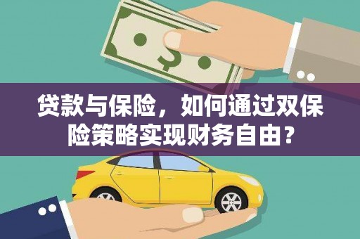 铜锣贷款与保险，如何通过双保险策略实现财务自由？