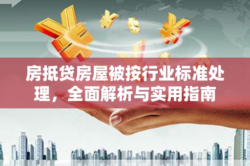 秦州房抵贷房屋被按行业标准处理，全面解析与实用指南