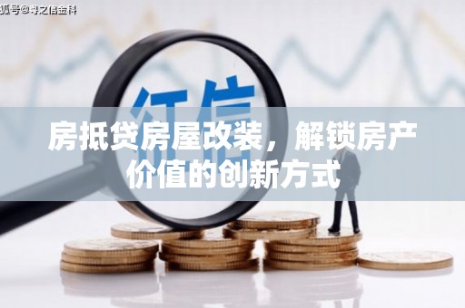 靖宇房抵贷房屋改装，解锁房产价值的创新方式
