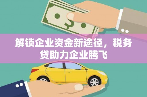 靖宇解锁企业资金新途径，税务贷助力企业腾飞