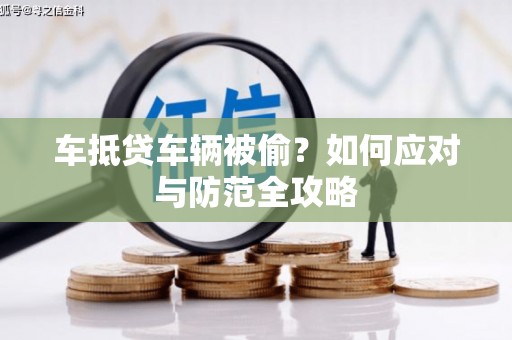 金湖车抵贷车辆被偷？如何应对与防范全攻略