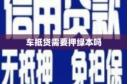金湖车抵贷需要押绿本吗