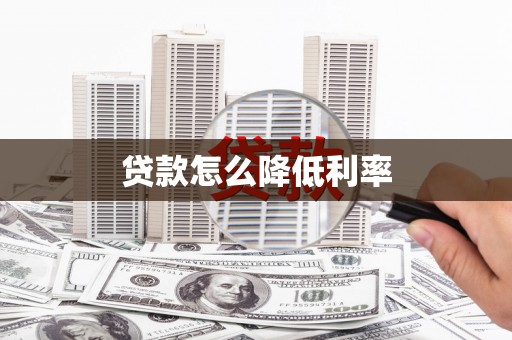 富拉尔基贷款怎么降低利率