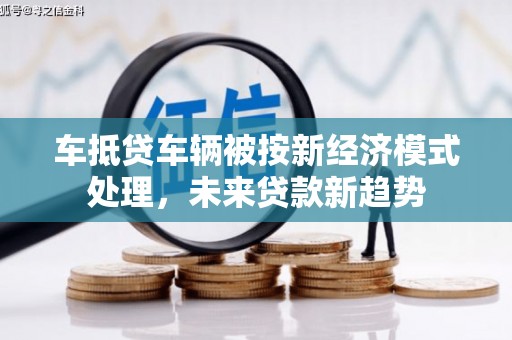 金宁车抵贷车辆被按新经济模式处理，未来贷款新趋势