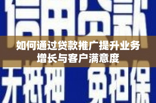 根河如何通过贷款推广提升业务增长与客户满意度