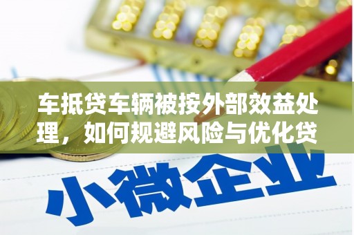 江西车抵贷车辆被按外部效益处理，如何规避风险与优化贷款策略