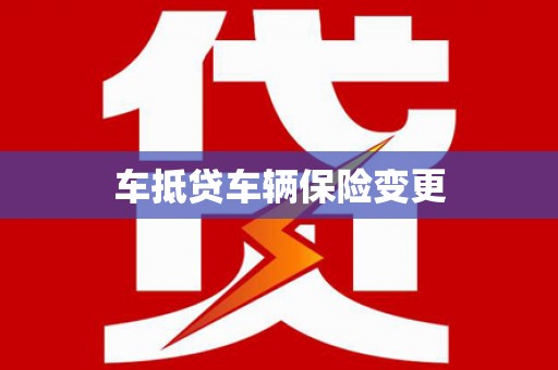 西宁车抵贷车辆保险变更
