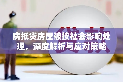 晋源房抵贷房屋被按社会影响处理，深度解析与应对策略