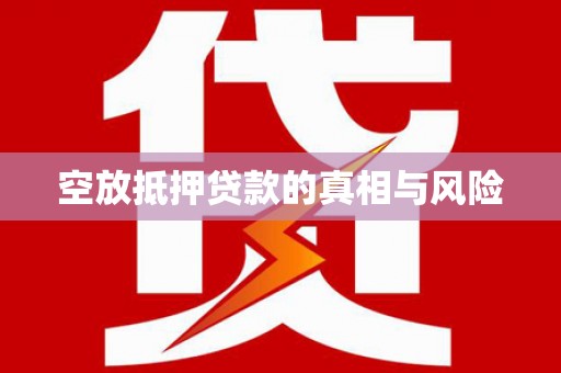 哈尔滨空放抵押贷款的真相与风险