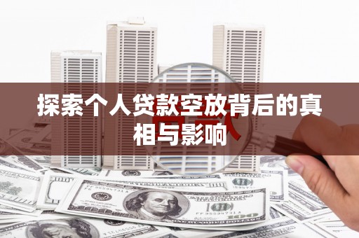 雨城探索个人贷款空放背后的真相与影响