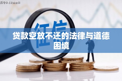 盐城贷款空放不还的法律与道德困境