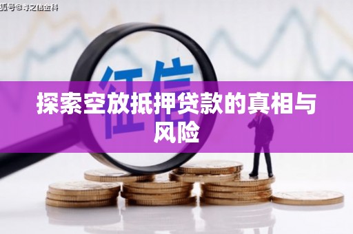 樟木头探索空放抵押贷款的真相与风险
