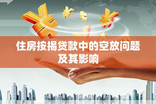 樟木头住房按揭贷款中的空放问题及其影响