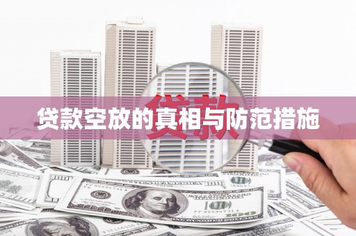 邵武贷款空放的真相与防范措施