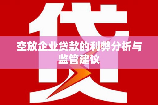 邵武空放企业贷款的利弊分析与监管建议