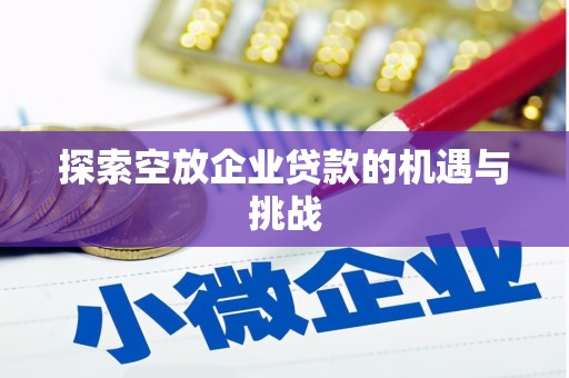 赤坎探索空放企业贷款的机遇与挑战