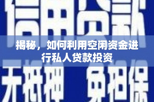 赤坎揭秘，如何利用空闲资金进行私人贷款投资