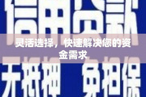 上虞灵活选择，快速解决您的资金需求