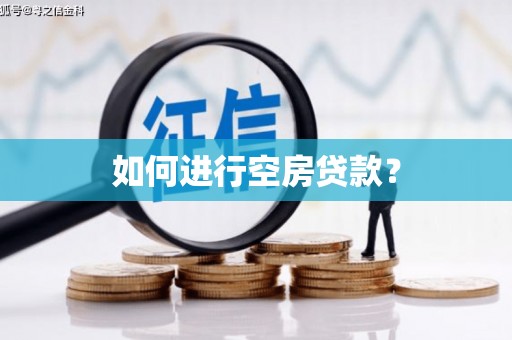 繁昌如何进行空房贷款？