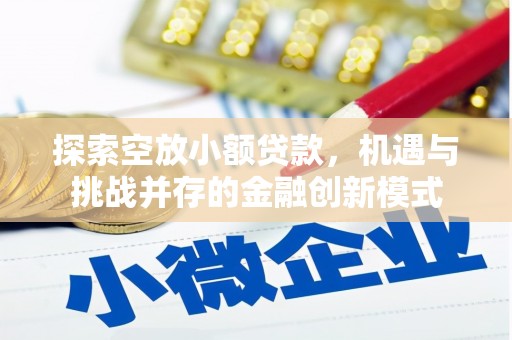 民勤探索空放小额贷款，机遇与挑战并存的金融创新模式