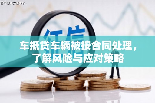 高唐车抵贷车辆被按合同处理，了解风险与应对策略